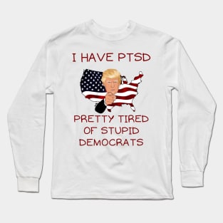 I have PTSD pretty tired of stupid democrats Long Sleeve T-Shirt